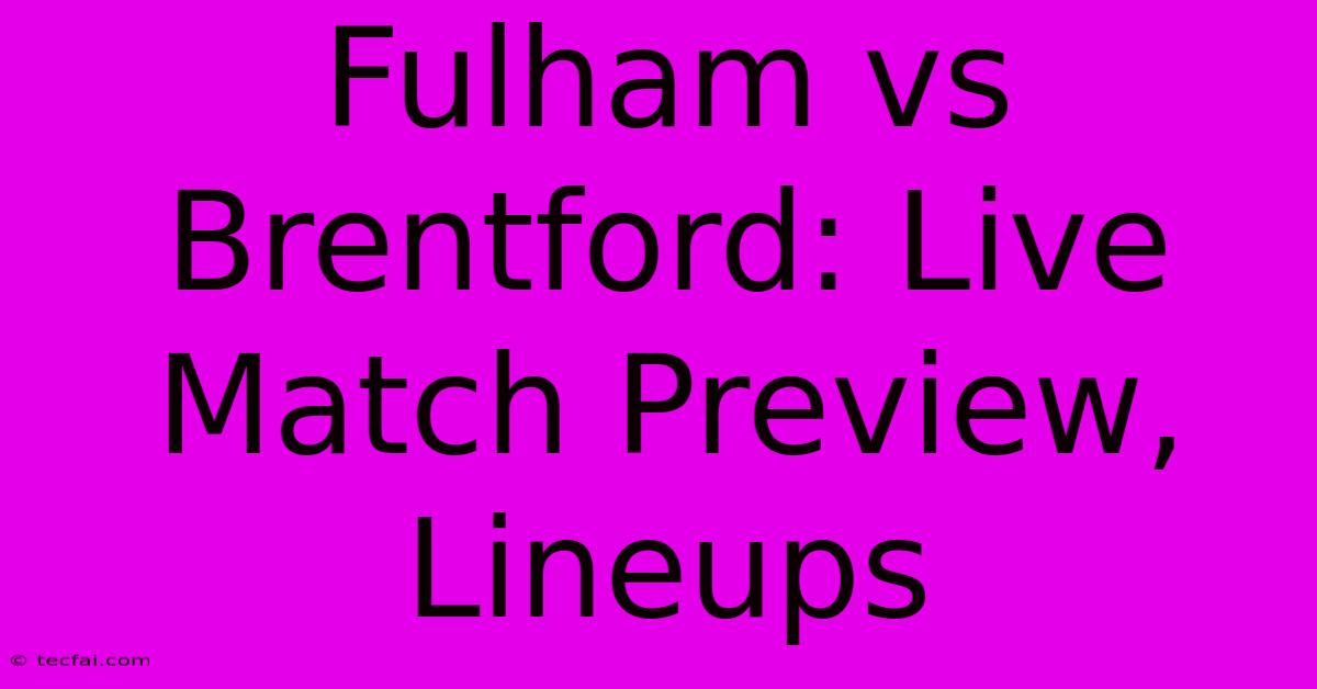 Fulham Vs Brentford: Live Match Preview, Lineups