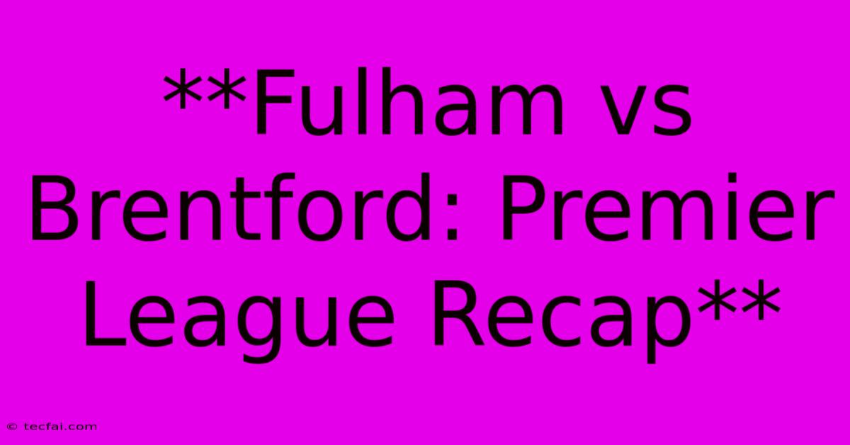 **Fulham Vs Brentford: Premier League Recap**