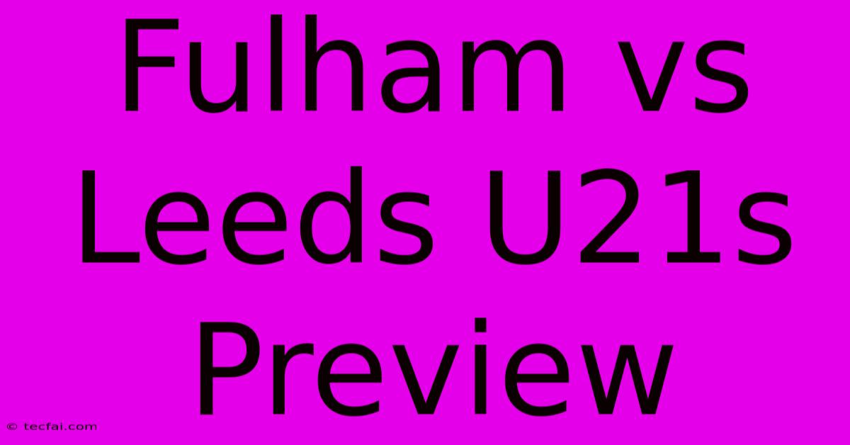 Fulham Vs Leeds U21s Preview