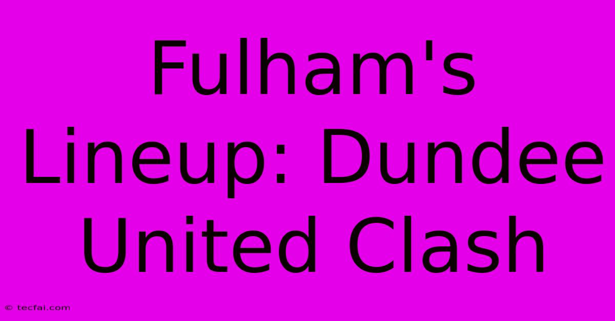 Fulham's Lineup: Dundee United Clash