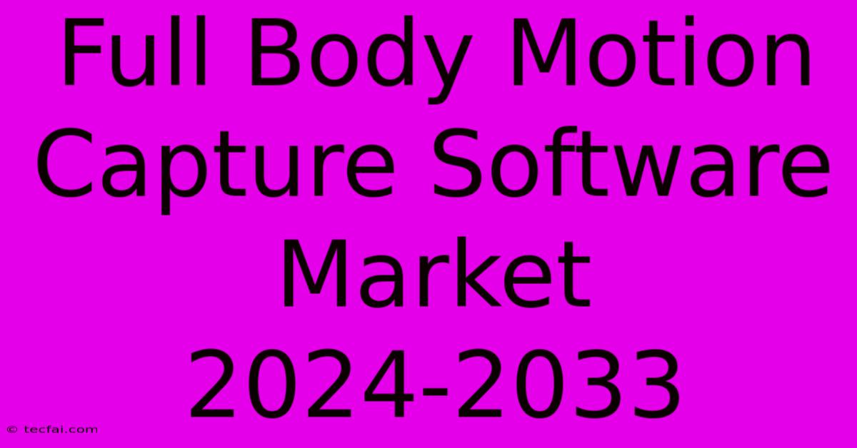 Full Body Motion Capture Software Market 2024-2033