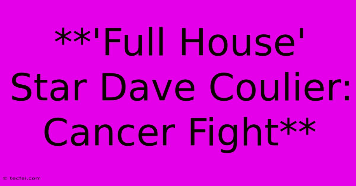 **'Full House' Star Dave Coulier: Cancer Fight** 