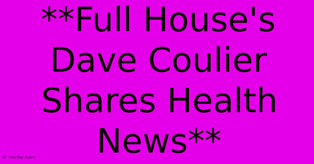 **Full House's Dave Coulier Shares Health News**