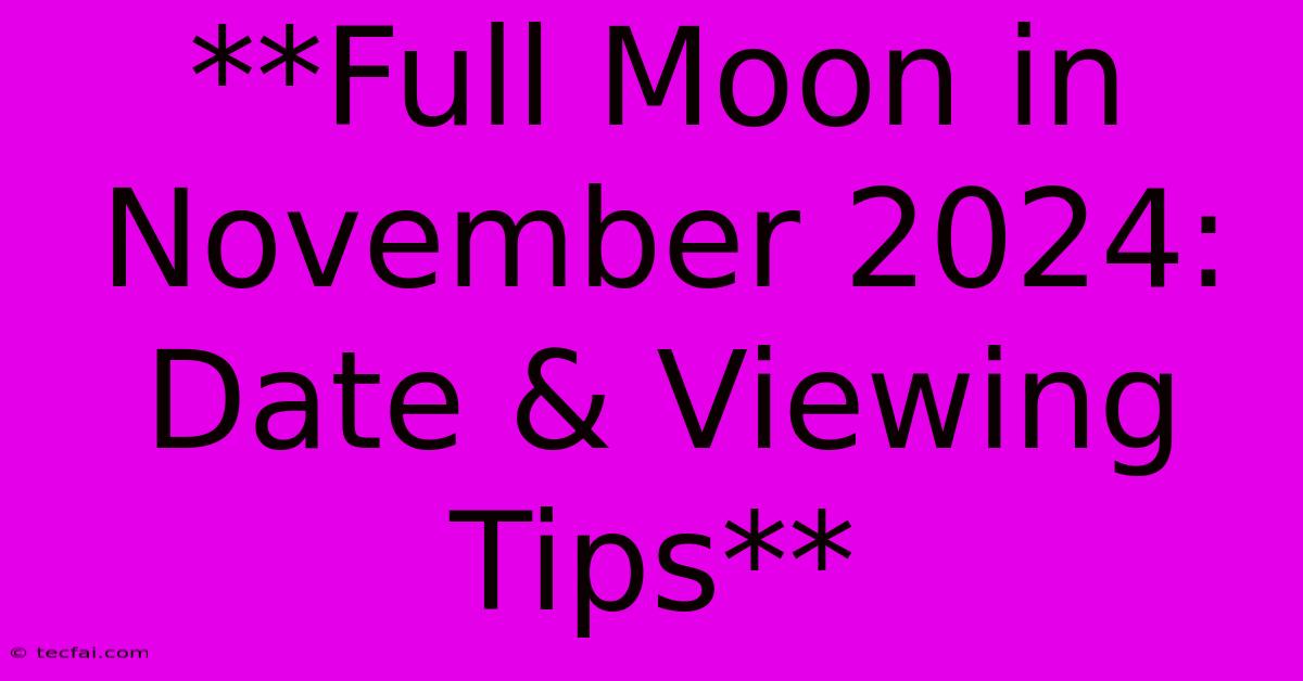 **Full Moon In November 2024: Date & Viewing Tips**