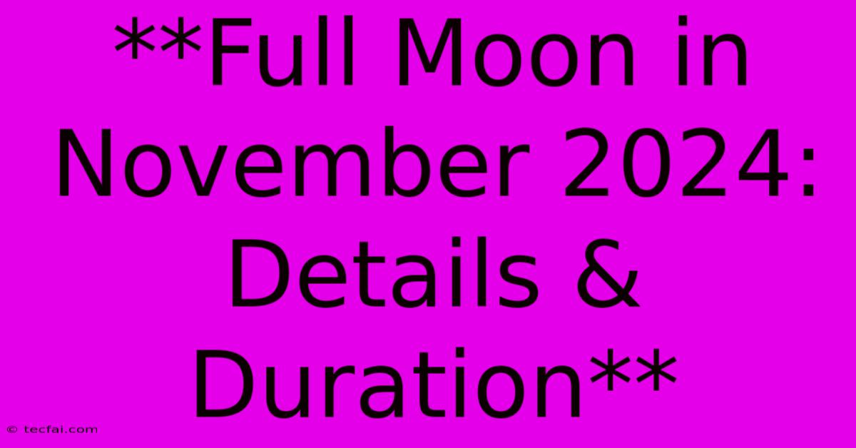 **Full Moon In November 2024: Details & Duration** 