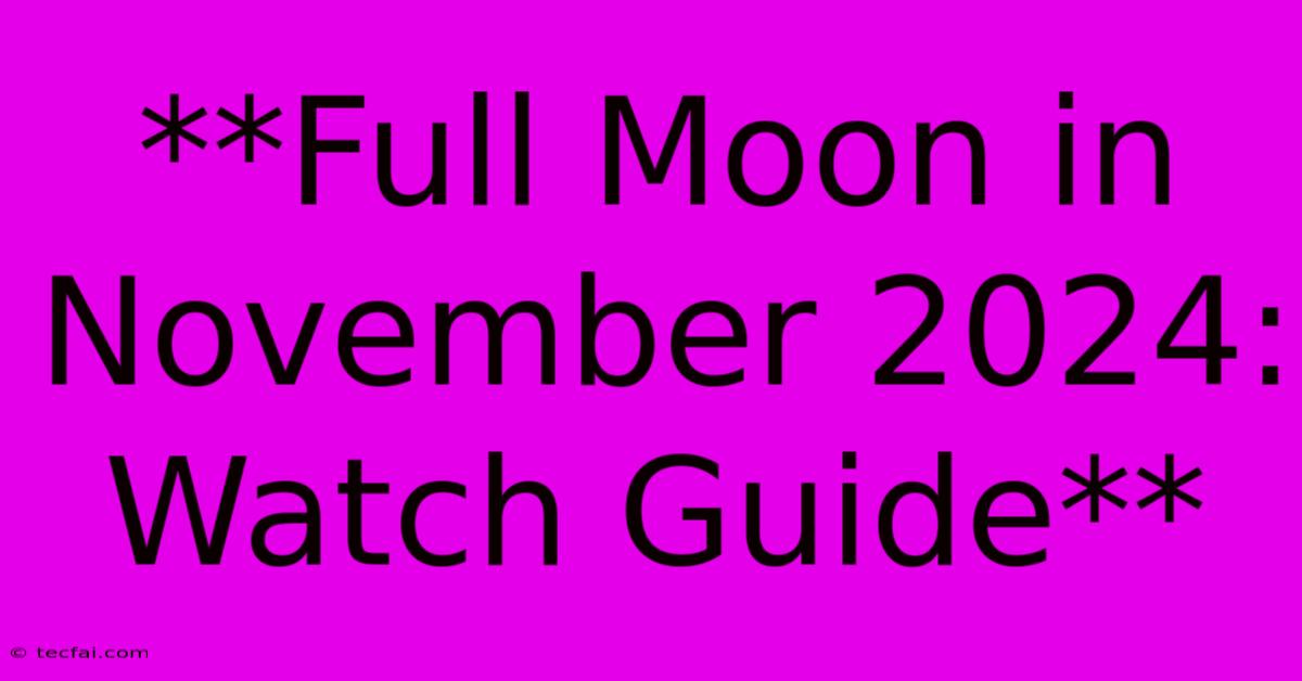 **Full Moon In November 2024: Watch Guide**