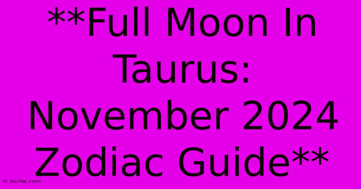 **Full Moon In Taurus: November 2024 Zodiac Guide**