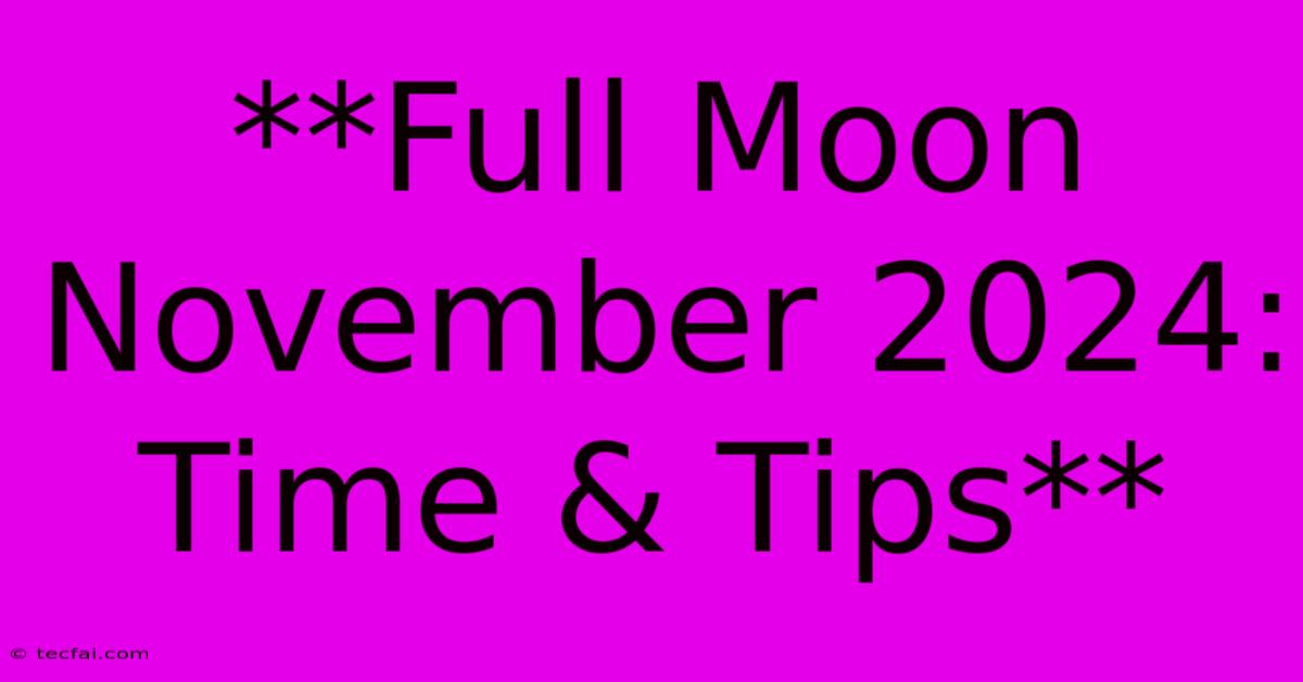 **Full Moon November 2024: Time & Tips** 