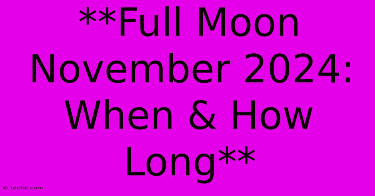 **Full Moon November 2024: When & How Long**