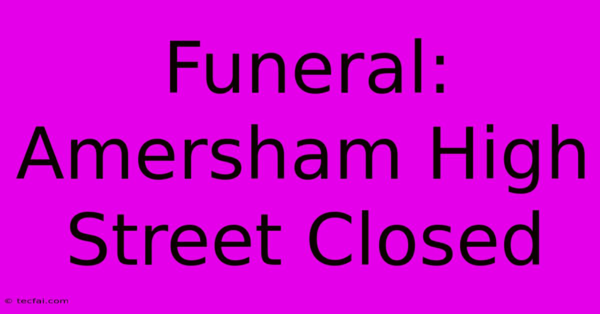 Funeral: Amersham High Street Closed