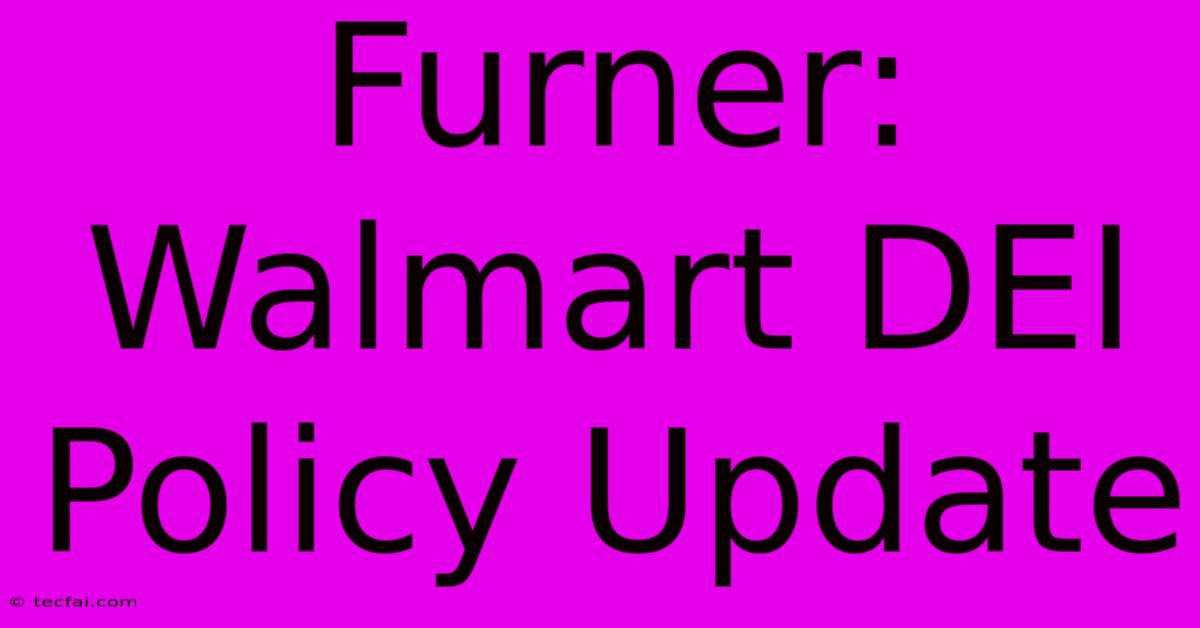 Furner: Walmart DEI Policy Update