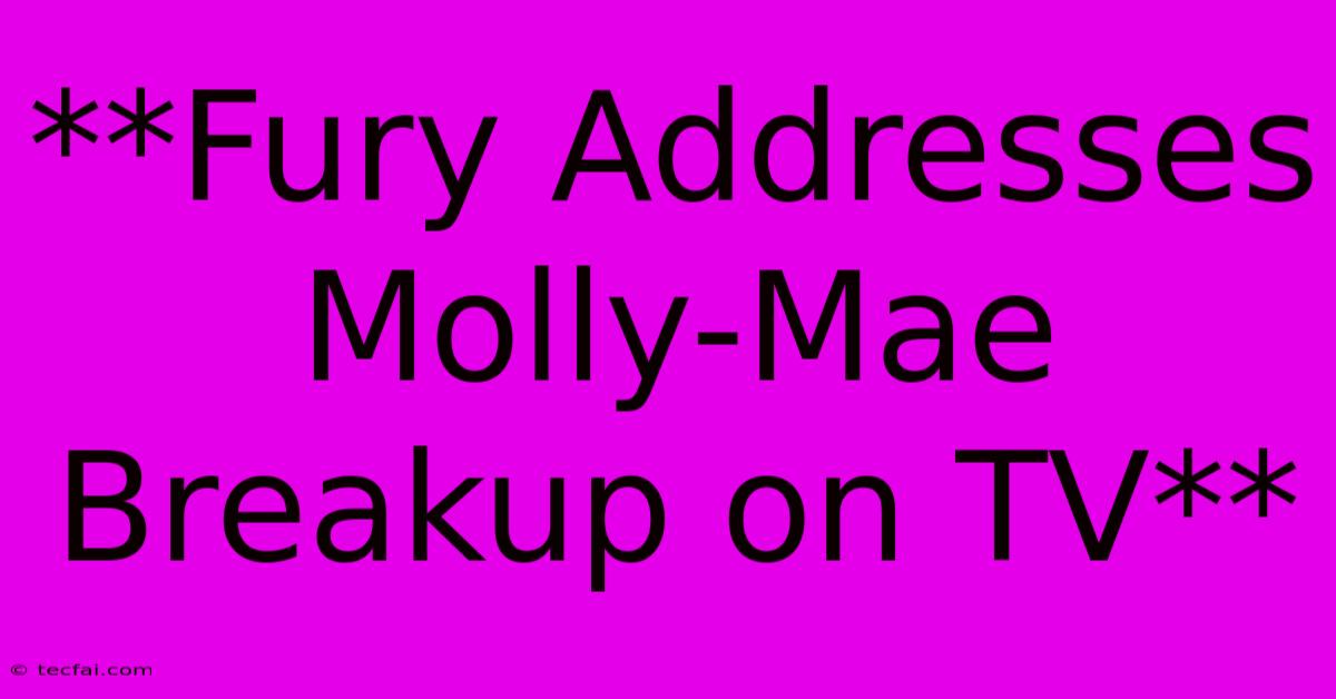 **Fury Addresses Molly-Mae Breakup On TV** 