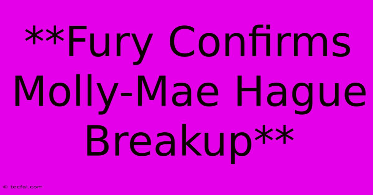 **Fury Confirms Molly-Mae Hague Breakup**