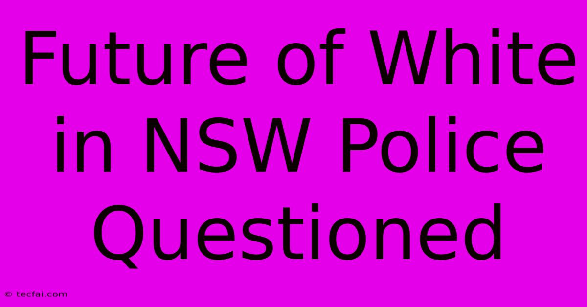 Future Of White In NSW Police Questioned