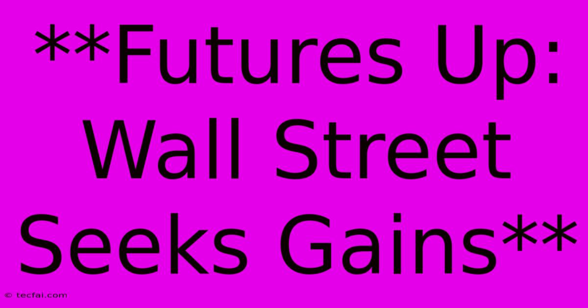 **Futures Up: Wall Street Seeks Gains**