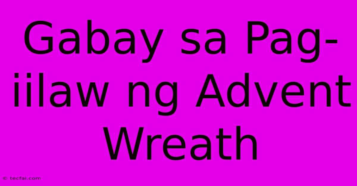 Gabay Sa Pag-iilaw Ng Advent Wreath