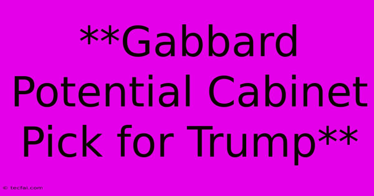 **Gabbard Potential Cabinet Pick For Trump** 