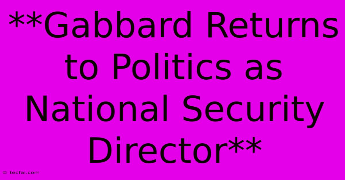 **Gabbard Returns To Politics As National Security Director**