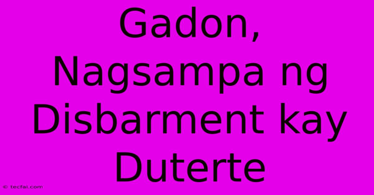 Gadon, Nagsampa Ng Disbarment Kay Duterte