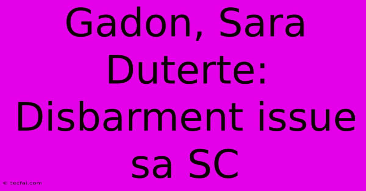 Gadon, Sara Duterte: Disbarment Issue Sa SC