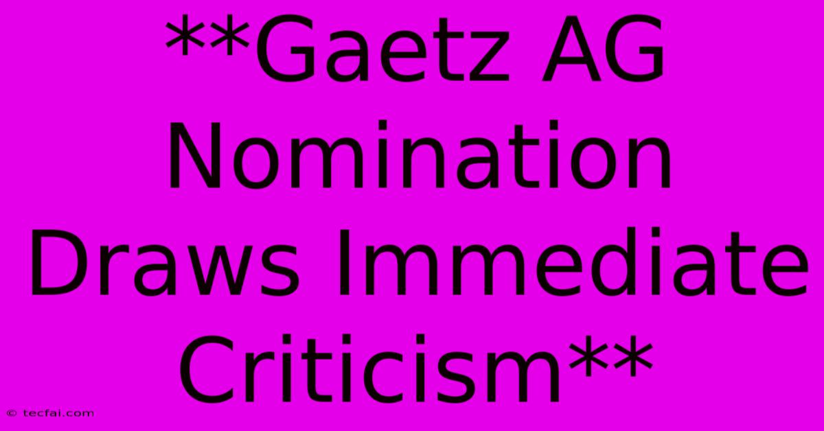 **Gaetz AG Nomination Draws Immediate Criticism**