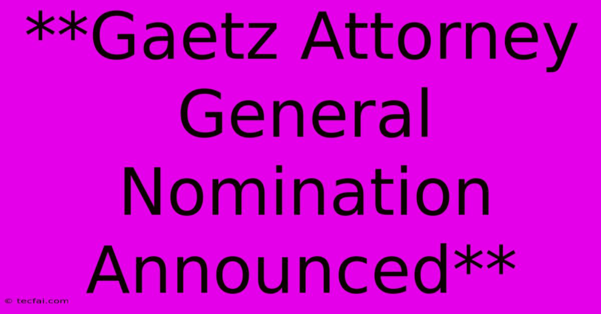 **Gaetz Attorney General Nomination Announced** 