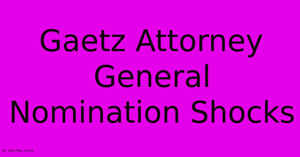 Gaetz Attorney General Nomination Shocks