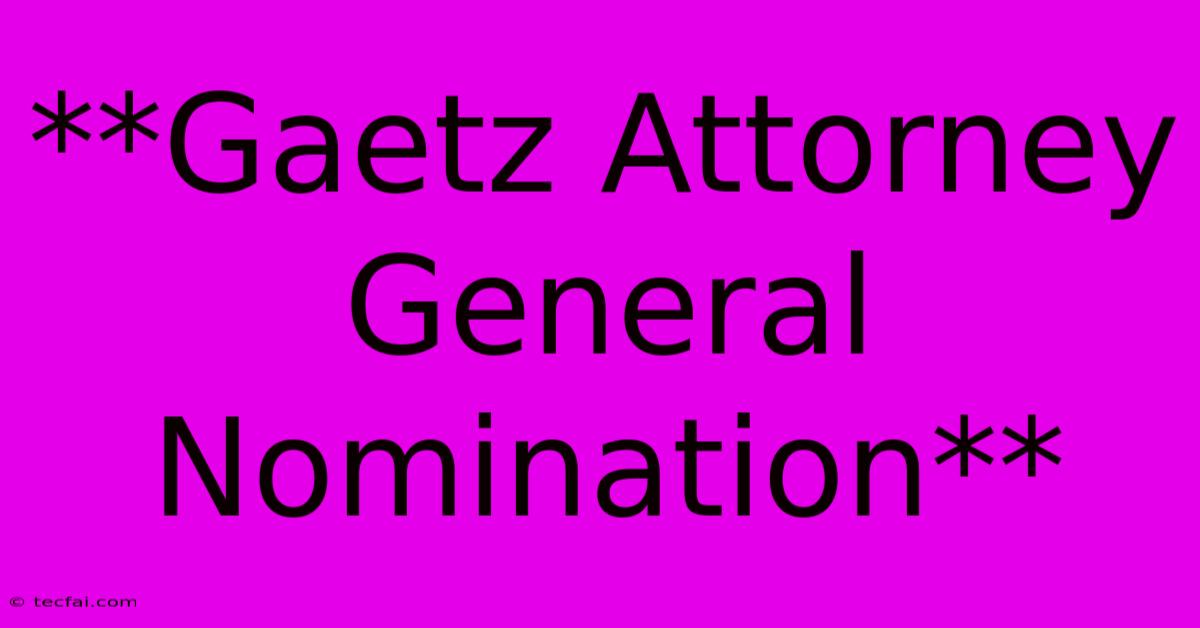 **Gaetz Attorney General Nomination** 