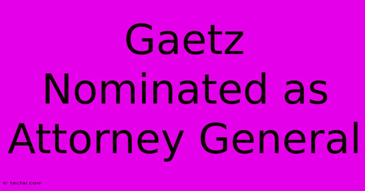 Gaetz Nominated As Attorney General