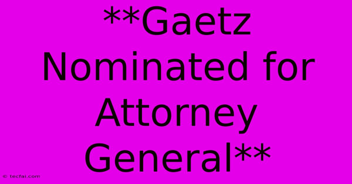 **Gaetz Nominated For Attorney General**