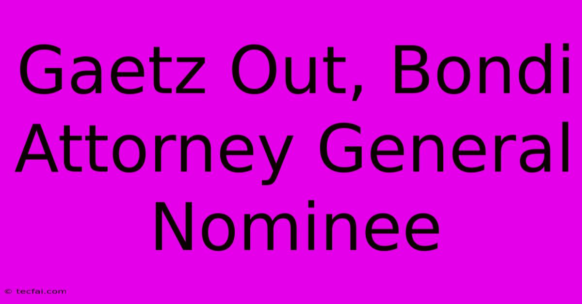 Gaetz Out, Bondi Attorney General Nominee