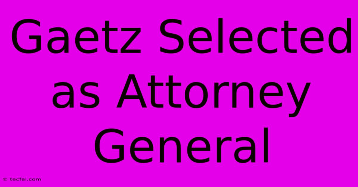 Gaetz Selected As Attorney General