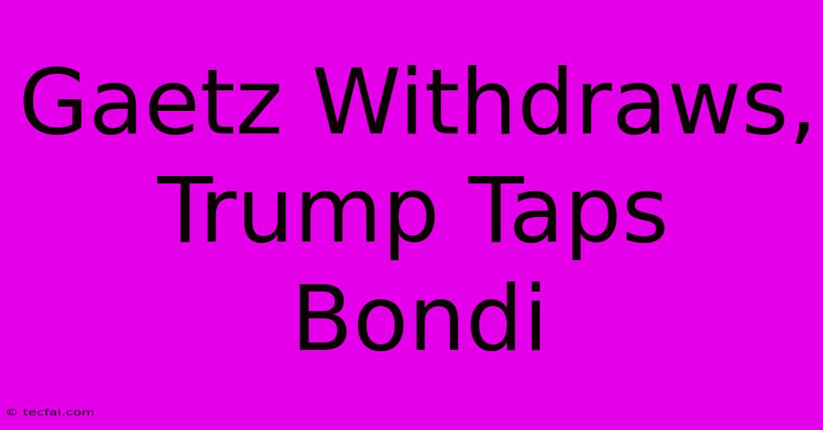 Gaetz Withdraws, Trump Taps Bondi