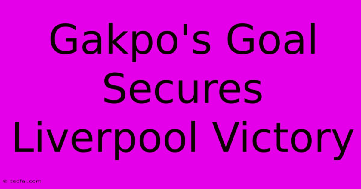 Gakpo's Goal Secures Liverpool Victory