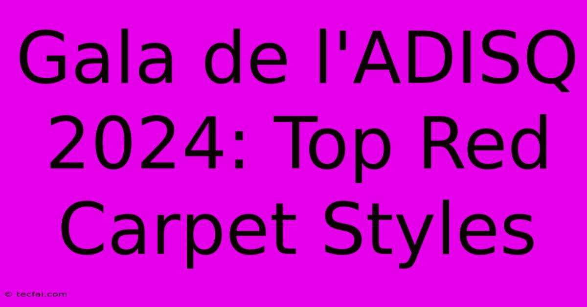 Gala De L'ADISQ 2024: Top Red Carpet Styles