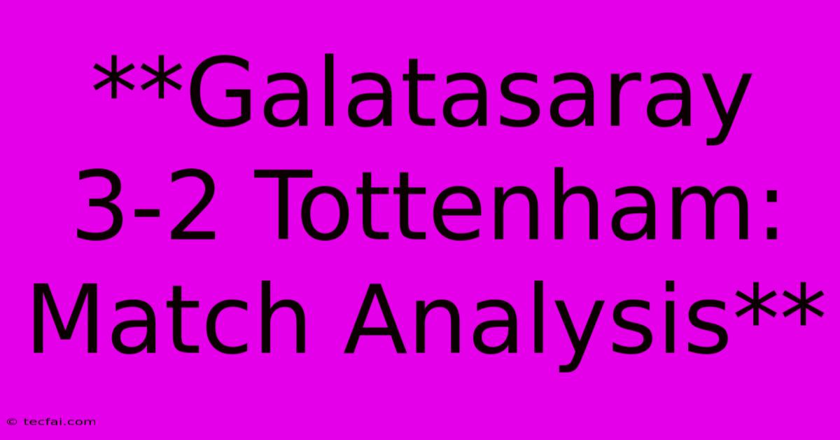 **Galatasaray 3-2 Tottenham: Match Analysis**