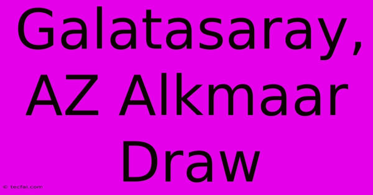 Galatasaray, AZ Alkmaar Draw