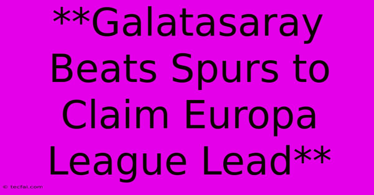 **Galatasaray Beats Spurs To Claim Europa League Lead**