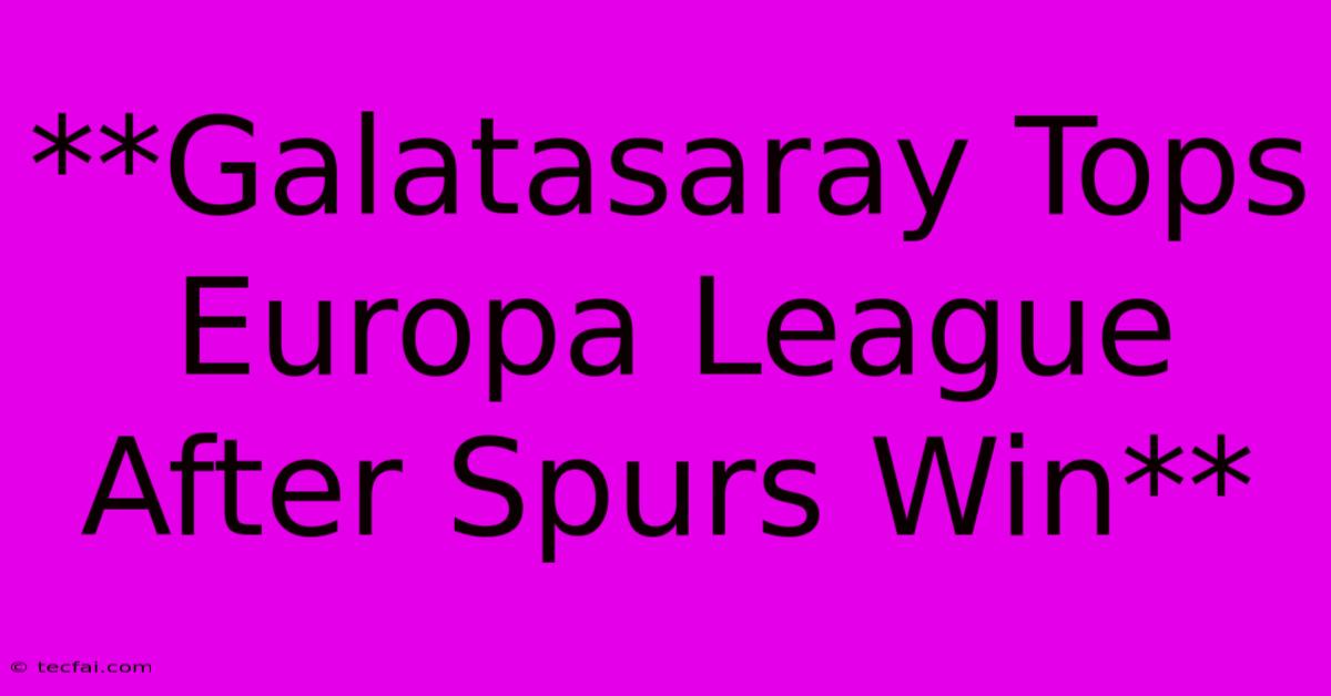 **Galatasaray Tops Europa League After Spurs Win**