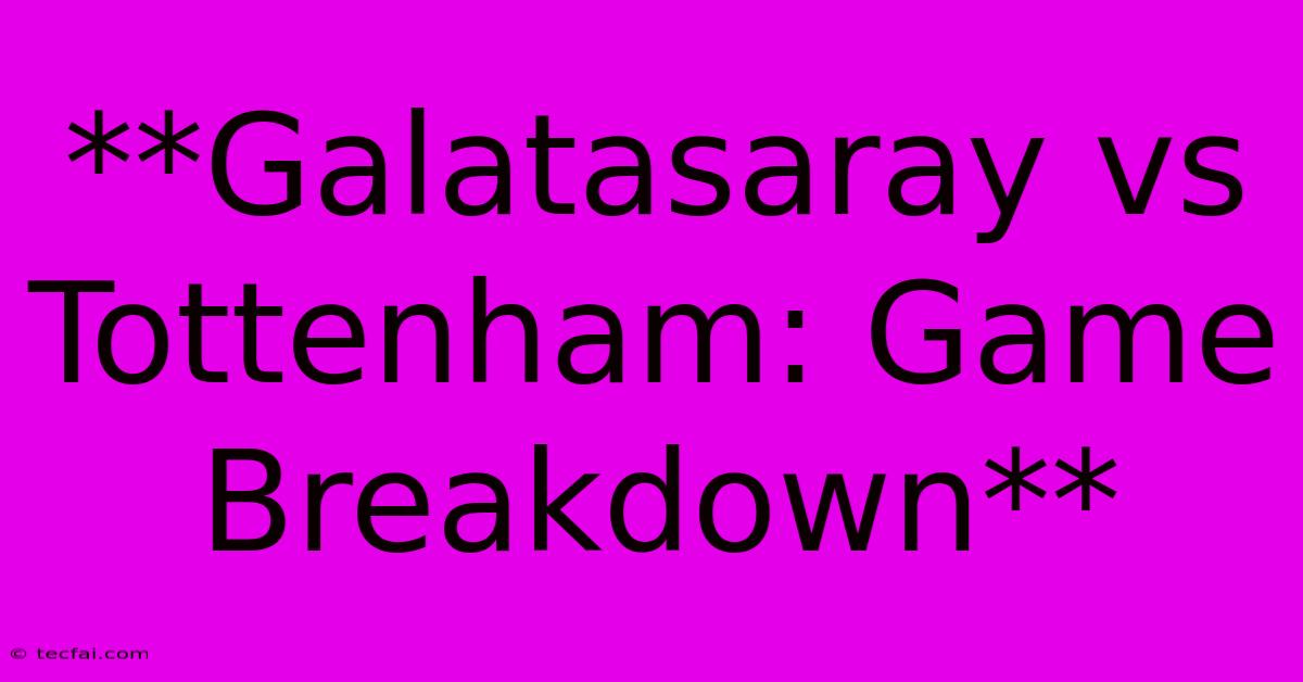 **Galatasaray Vs Tottenham: Game Breakdown**