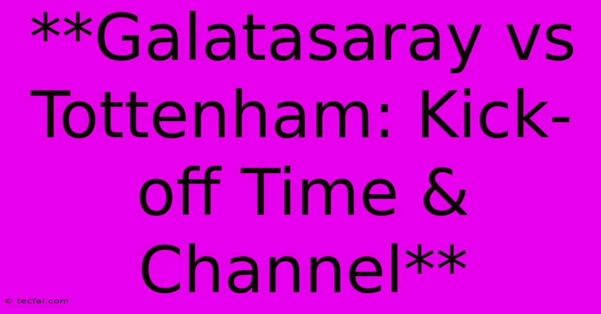 **Galatasaray Vs Tottenham: Kick-off Time & Channel** 