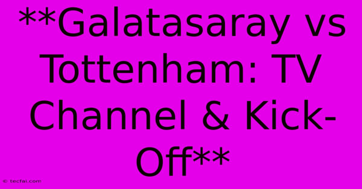 **Galatasaray Vs Tottenham: TV Channel & Kick-Off**