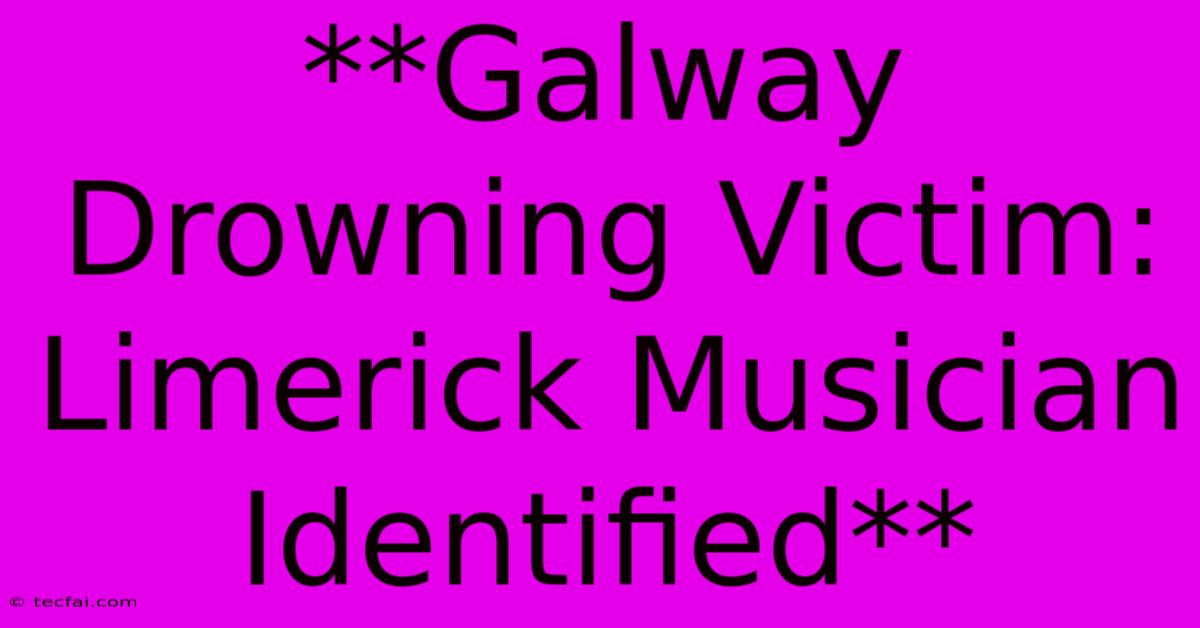 **Galway Drowning Victim: Limerick Musician Identified**