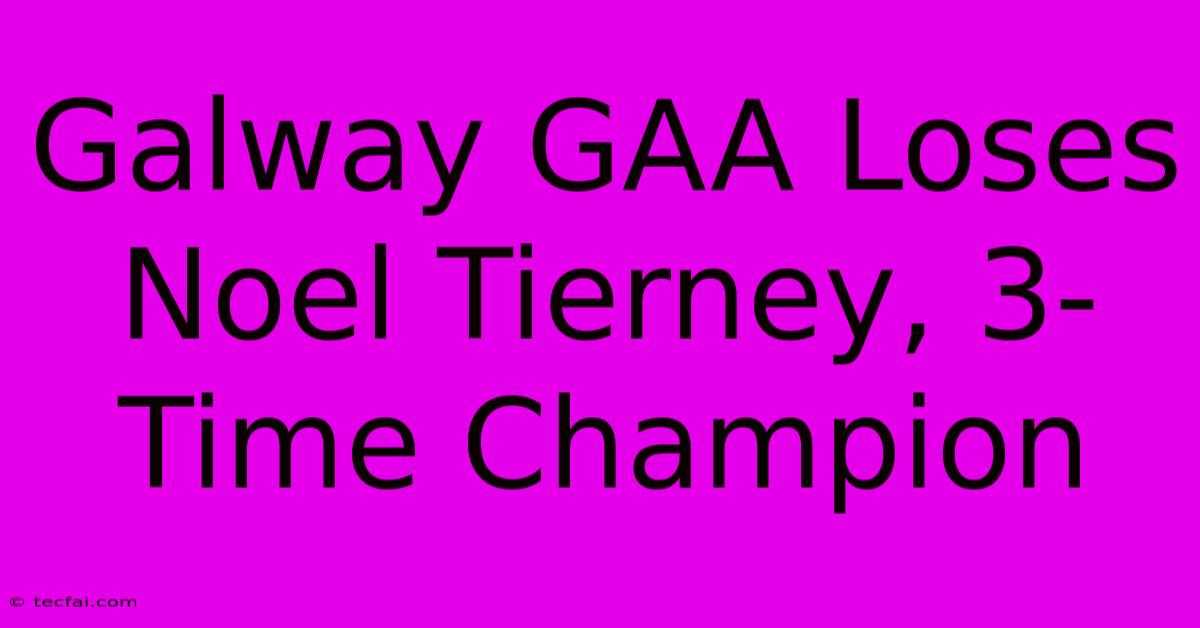 Galway GAA Loses Noel Tierney, 3-Time Champion