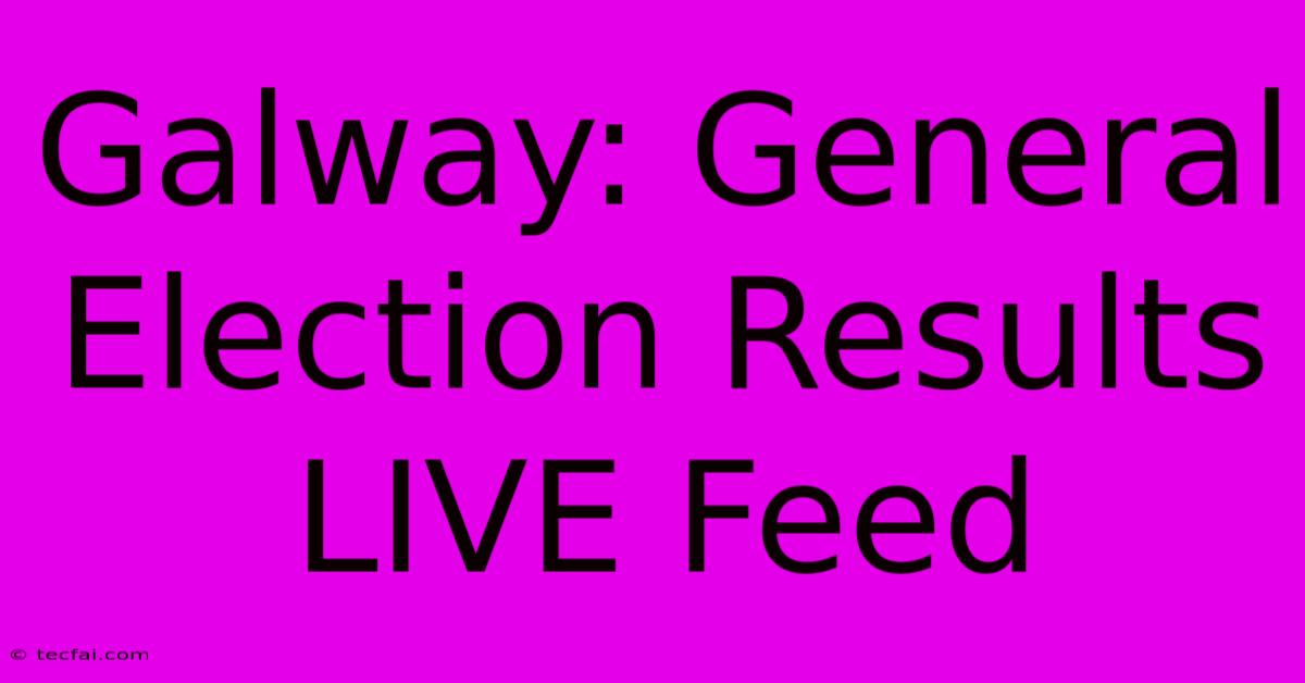 Galway: General Election Results LIVE Feed