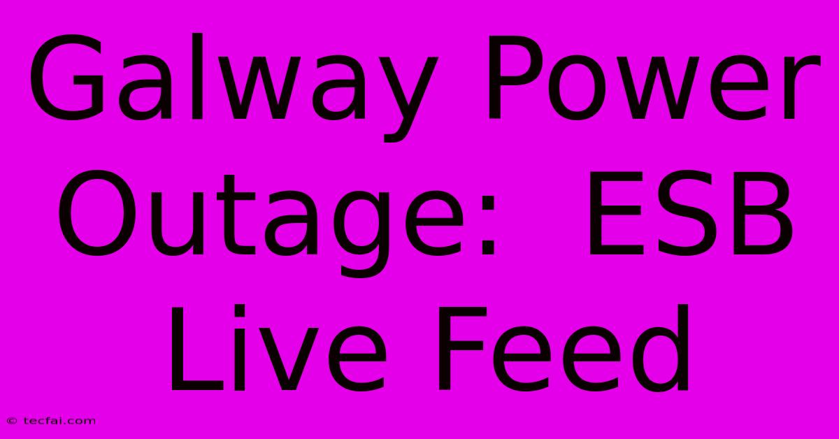 Galway Power Outage:  ESB Live Feed