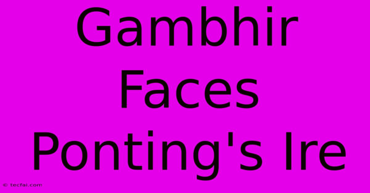 Gambhir Faces Ponting's Ire