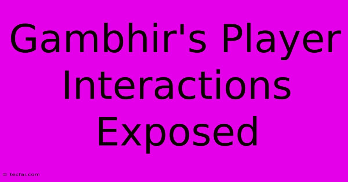 Gambhir's Player Interactions Exposed