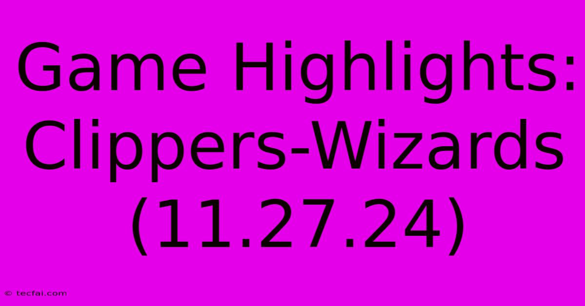 Game Highlights: Clippers-Wizards (11.27.24)