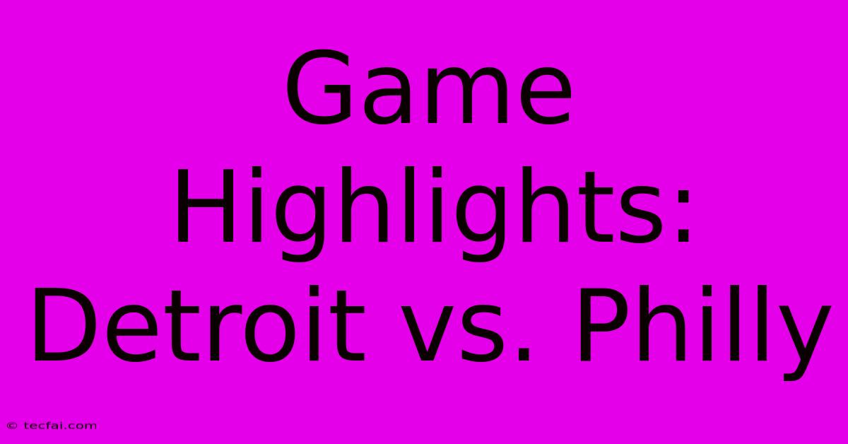 Game Highlights: Detroit Vs. Philly